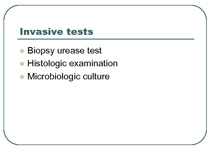 Invasive tests l l l Biopsy urease test Histologic examination Microbiologic culture 