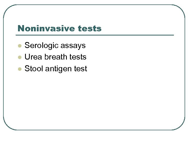 Noninvasive tests l l l Serologic assays Urea breath tests Stool antigen test 