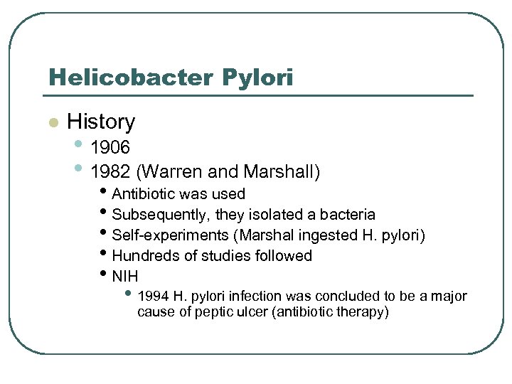 Helicobacter Pylori l History • 1906 • 1982 (Warren and Marshall) • Antibiotic was