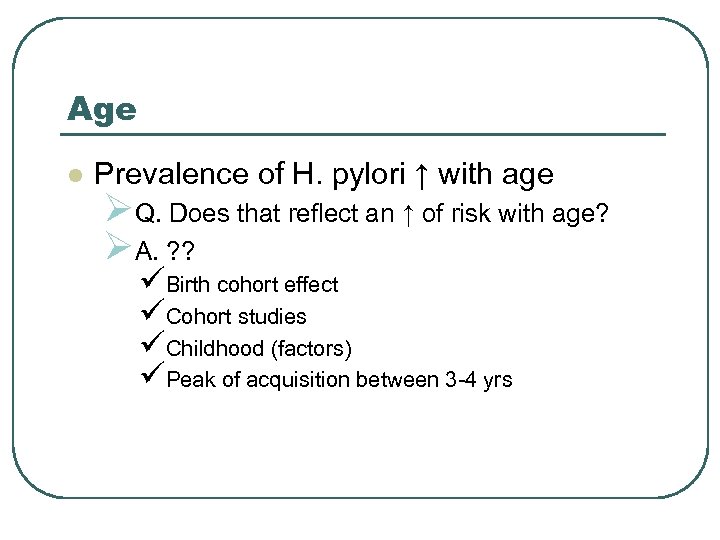 Age l Prevalence of H. pylori ↑ with age ØQ. Does that reflect an