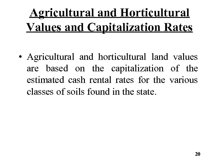 Agricultural and Horticultural Values and Capitalization Rates • Agricultural and horticultural land values are