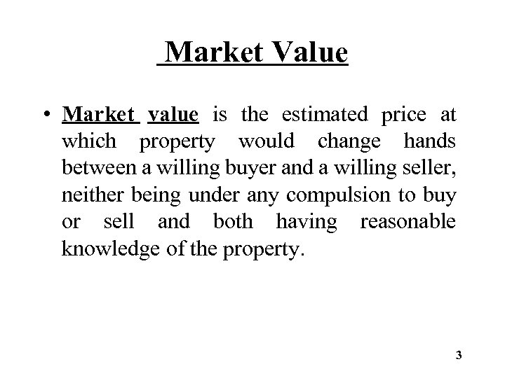 Market Value • Market value is the estimated price at which property would change
