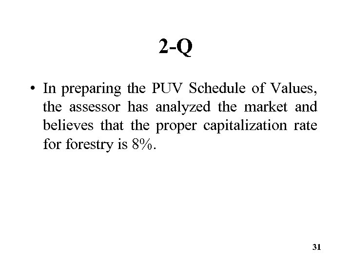 2 -Q • In preparing the PUV Schedule of Values, the assessor has analyzed