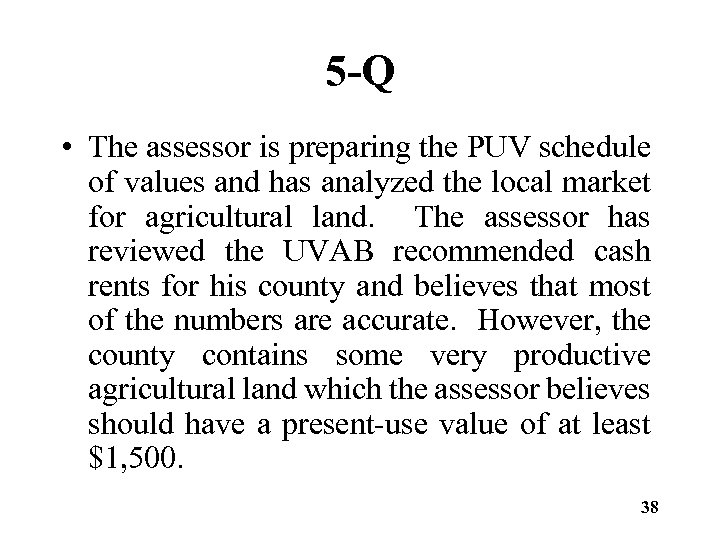 5 -Q • The assessor is preparing the PUV schedule of values and has