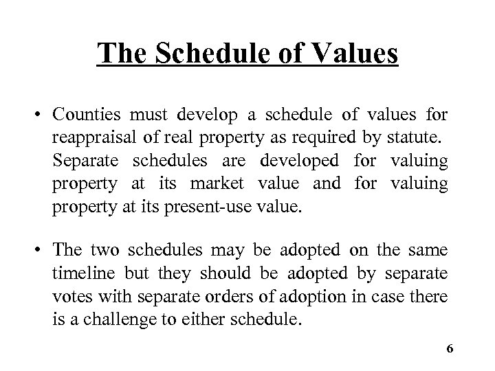 The Schedule of Values • Counties must develop a schedule of values for reappraisal