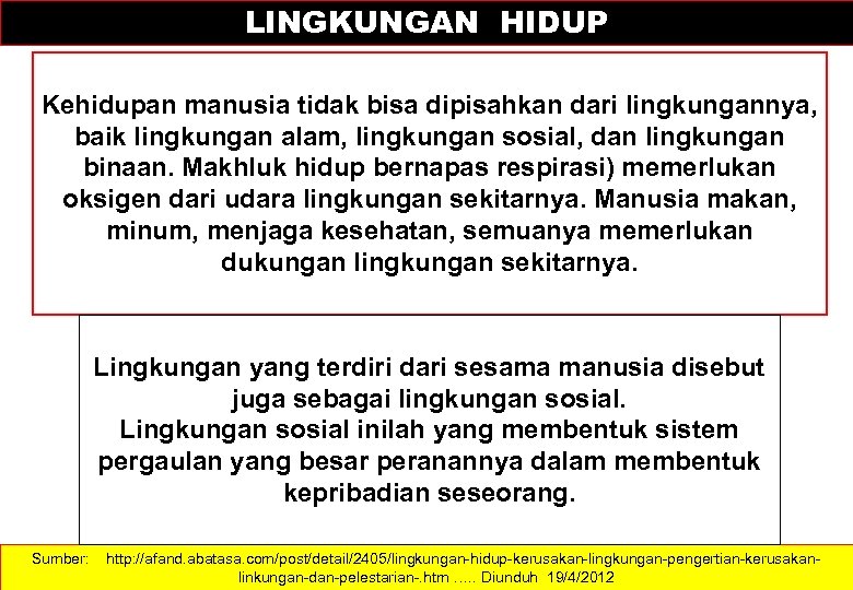 LINGKUNGAN HIDUP Kehidupan manusia tidak bisa dipisahkan dari lingkungannya, baik lingkungan alam, lingkungan sosial,