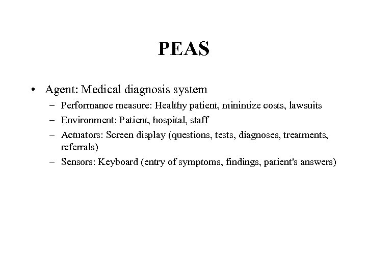 PEAS • Agent: Medical diagnosis system – Performance measure: Healthy patient, minimize costs, lawsuits