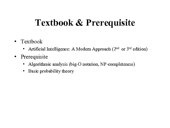 Textbook & Prerequisite • Textbook • Artificial Intelligence: A Modern Approach (2 nd or