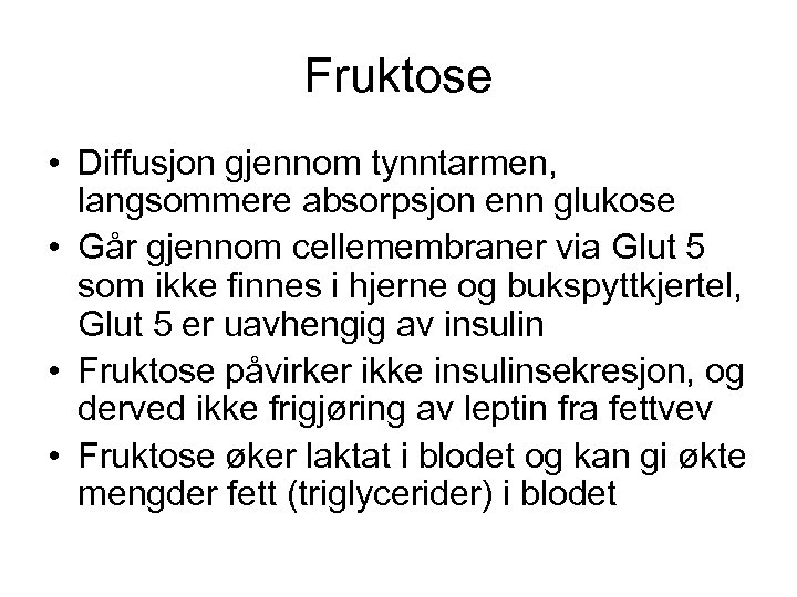 Fruktose • Diffusjon gjennom tynntarmen, langsommere absorpsjon enn glukose • Går gjennom cellemembraner via