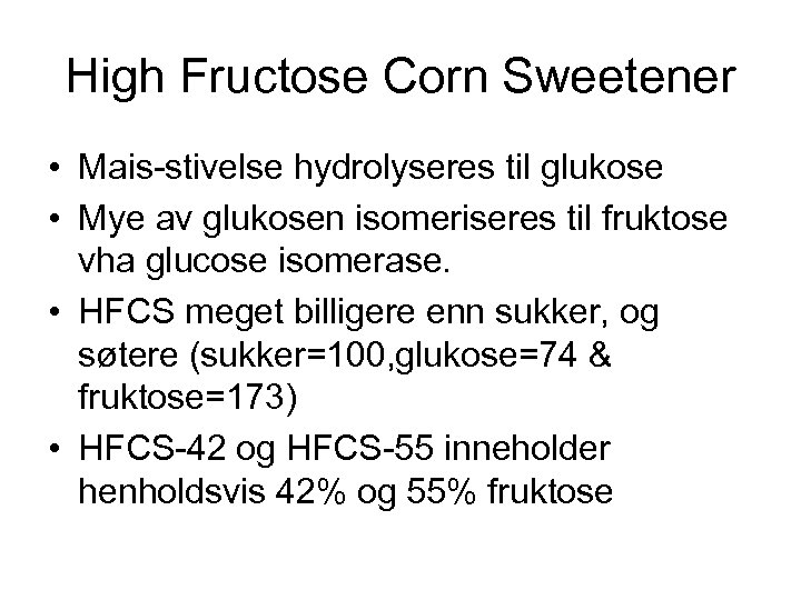 High Fructose Corn Sweetener • Mais-stivelse hydrolyseres til glukose • Mye av glukosen isomeriseres