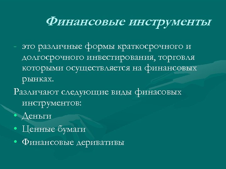 Финансовые инструменты - это различные формы краткосрочного и долгосрочного инвестирования, торговля которыми осуществляется на