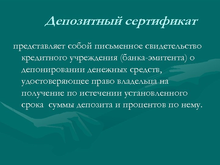 Депозитный сертификат представляет собой письменное свидетельство кредитного учреждения (банка-эмитента) о депонировании денежных средств, удостоверяющее
