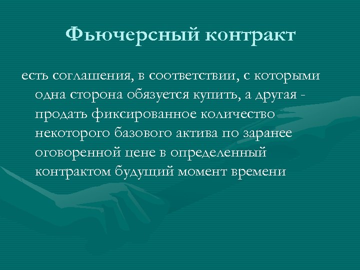 Фьючерсный контракт есть соглашения, в соответствии, с которыми одна сторона обязуется купить, а другая