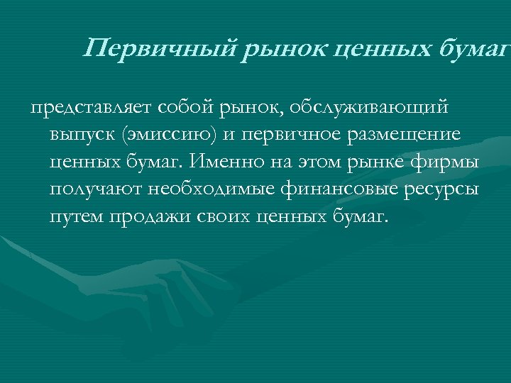 Первичный рынок ценных бумаг представляет собой рынок, обслуживающий выпуск (эмиссию) и первичное размещение ценных