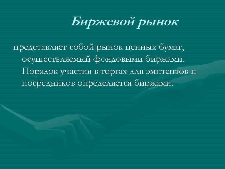 Биржевой рынок представляет собой рынок ценных бумаг, осуществляемый фондовыми биржами. Порядок участия в торгах