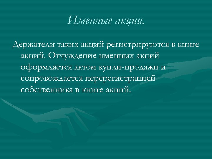 Именные акции. Держатели таких акций регистрируются в книге акций. Отчуждение именных акций оформляется актом