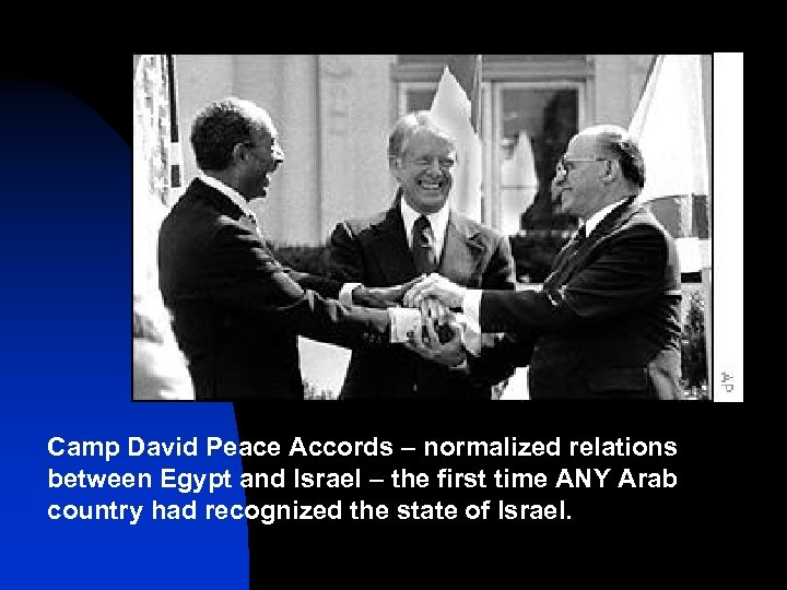 Camp David Peace Accords – normalized relations between Egypt and Israel – the first