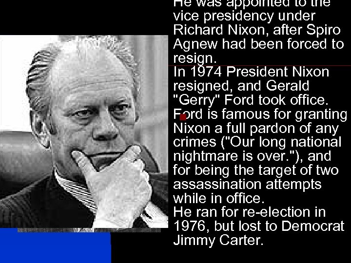 He was appointed to the vice presidency under Richard Nixon, after Spiro Agnew had