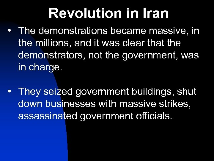 Revolution in Iran • The demonstrations became massive, in the millions, and it was