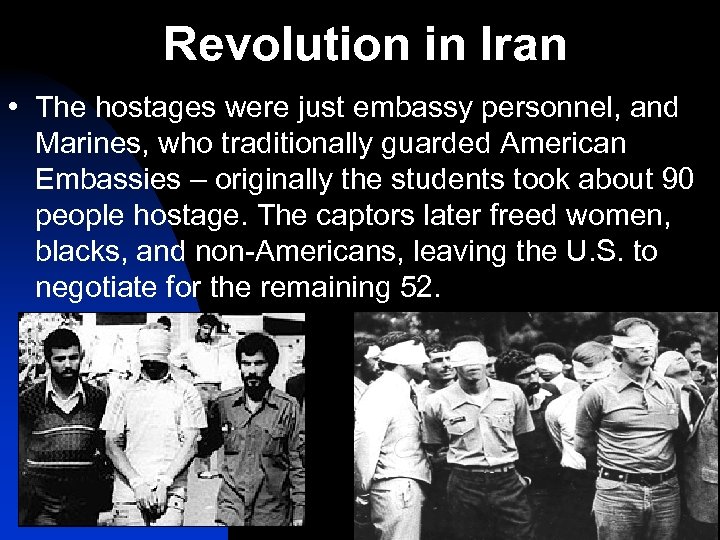 Revolution in Iran • The hostages were just embassy personnel, and Marines, who traditionally