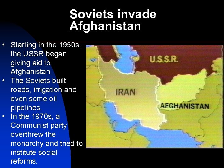 Soviets invade Afghanistan • Starting in the 1950 s, the USSR began giving aid