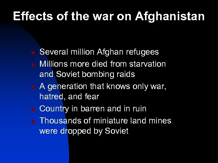 Effects of the war on Afghanistan n n Several million Afghan refugees Millions more