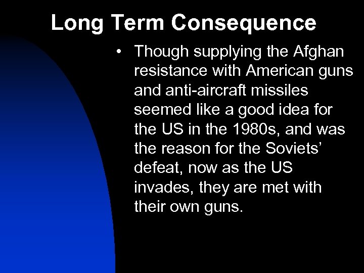 Long Term Consequence • Though supplying the Afghan resistance with American guns and anti-aircraft