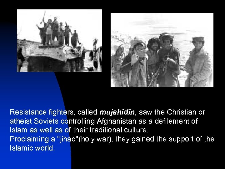 Resistance fighters, called mujahidin, saw the Christian or atheist Soviets controlling Afghanistan as a