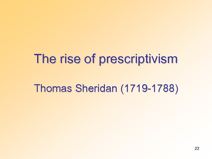 The rise of prescriptivism Thomas Sheridan (1719 -1788) 22 