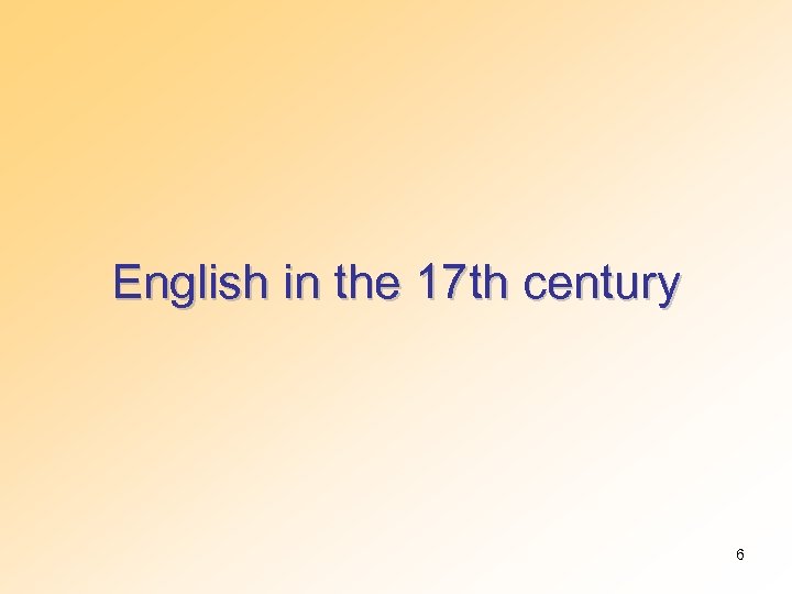 English in the 17 th century 6 