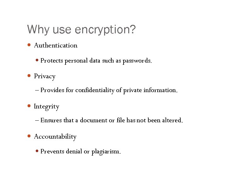 Why use encryption? Authentication Protects personal data such as passwords. Privacy – Provides for