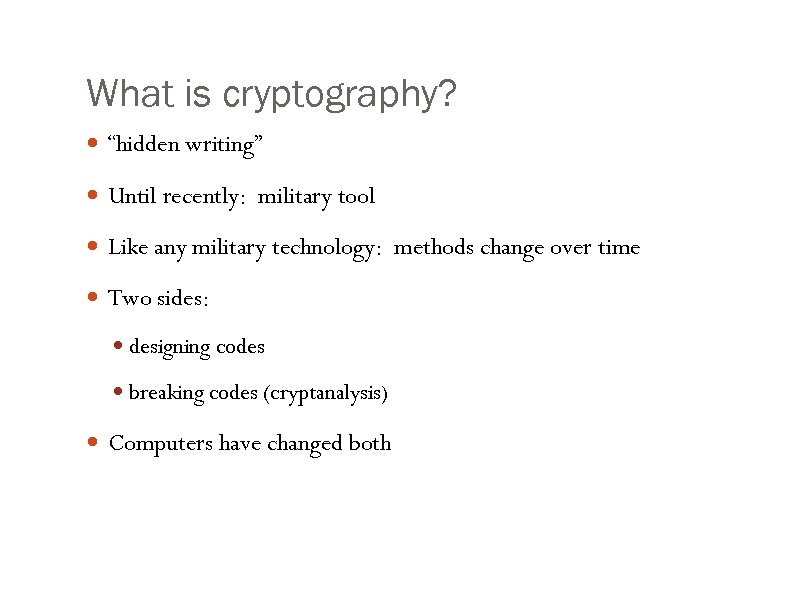 What is cryptography? “hidden writing” Until recently: military tool Like any military technology: methods