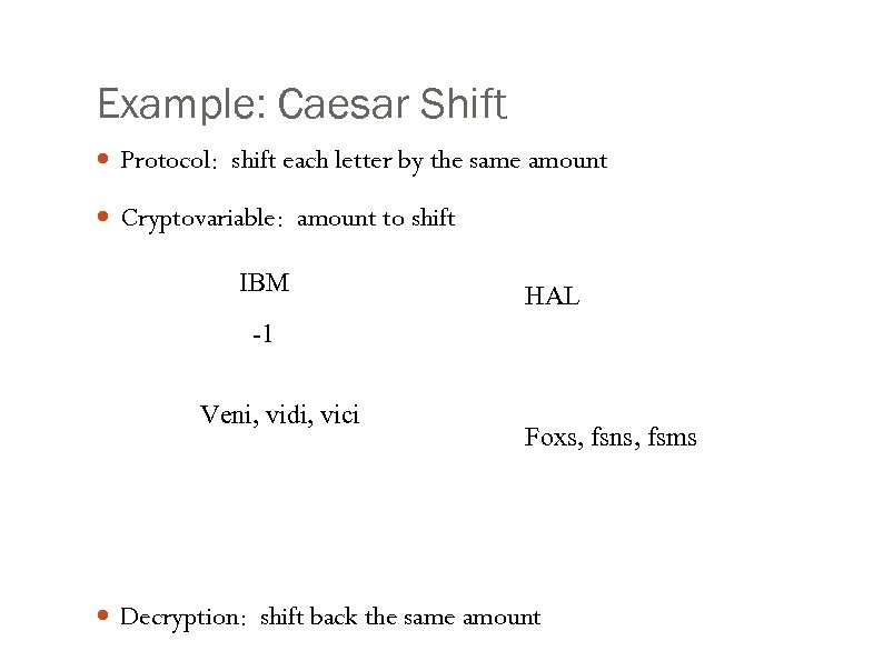 Example: Caesar Shift Protocol: shift each letter by the same amount Cryptovariable: amount to