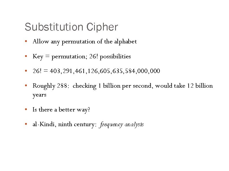 Substitution Cipher • Allow any permutation of the alphabet • Key = permutation; 26!