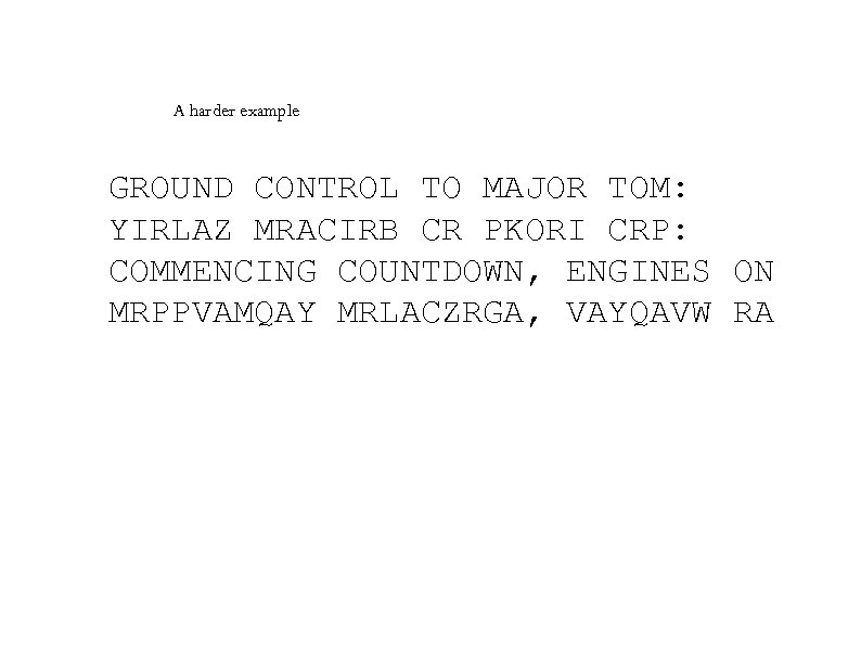 A harder example GROUND CONTROL TO MAJOR TOM: YIRLAZ MRACIRB CR PKORI CRP: COMMENCING