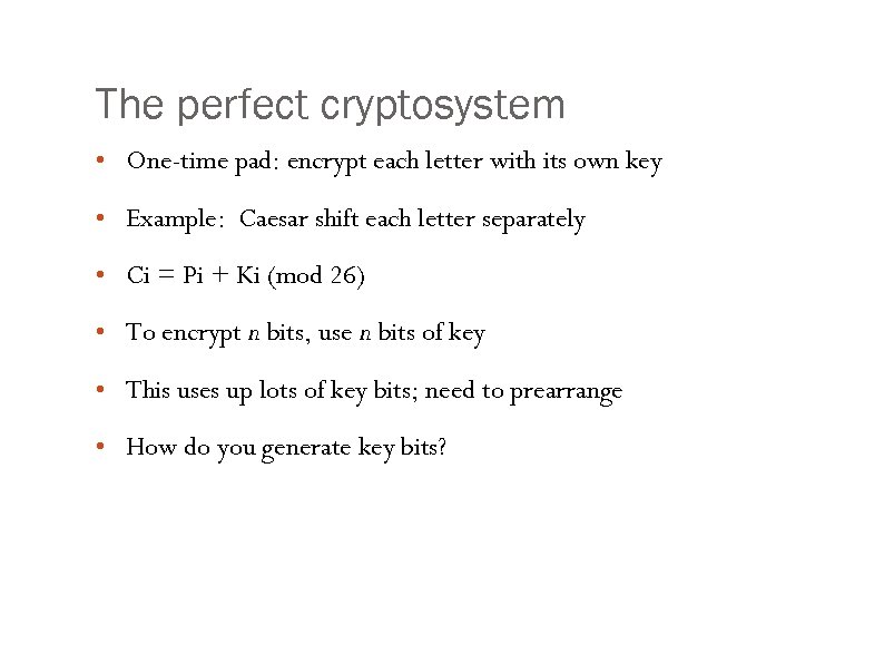 The perfect cryptosystem • One-time pad: encrypt each letter with its own key •