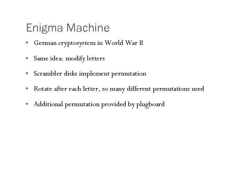 Enigma Machine • German cryptosystem in World War II • Same idea: modify letters