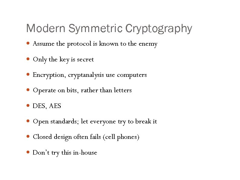 Modern Symmetric Cryptography Assume the protocol is known to the enemy Only the key