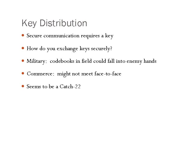 Key Distribution Secure communication requires a key How do you exchange keys securely? Military: