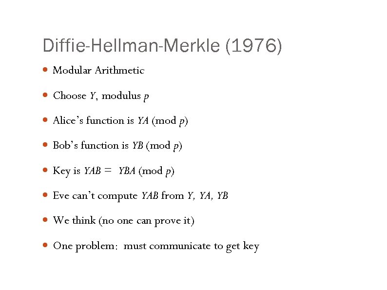 Diffie-Hellman-Merkle (1976) Modular Arithmetic Choose Y, modulus p Alice’s function is YA (mod p)