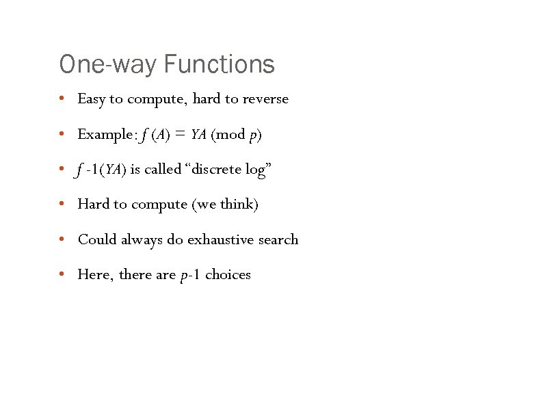 One-way Functions • Easy to compute, hard to reverse • Example: f (A) =