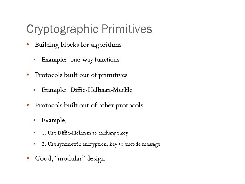 Cryptographic Primitives • Building blocks for algorithms • Example: one-way functions • Protocols built