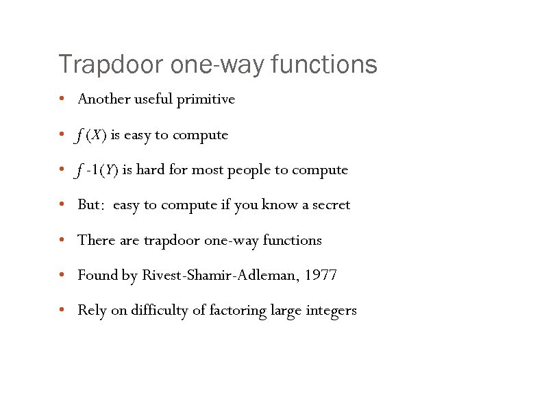 Trapdoor one-way functions • Another useful primitive • f (X) is easy to compute