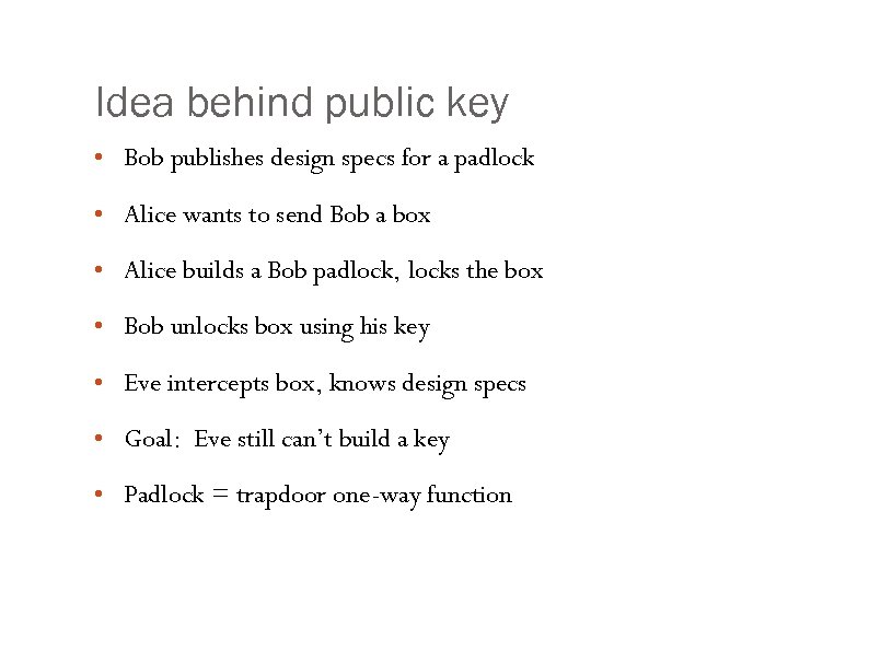 Idea behind public key • Bob publishes design specs for a padlock • Alice