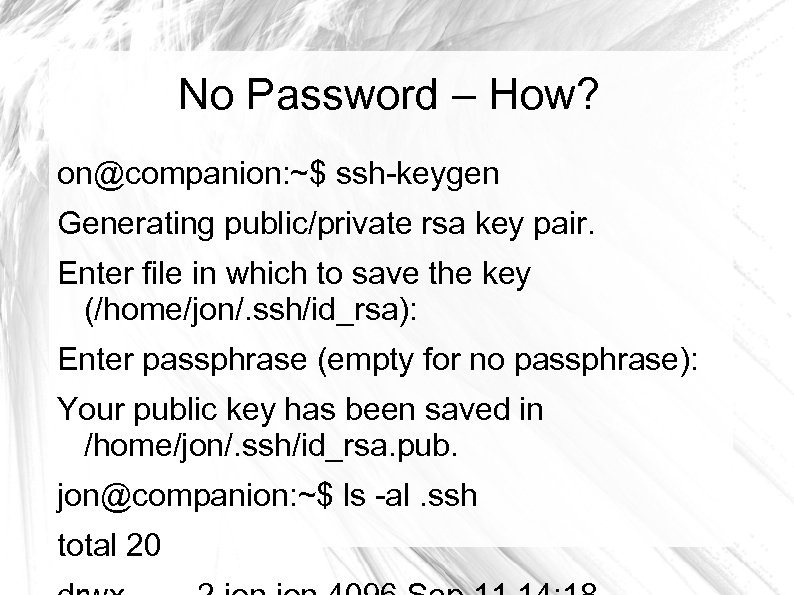 No Password – How? on@companion: ~$ ssh-keygen Generating public/private rsa key pair. Enter file