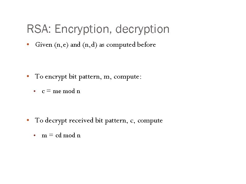 RSA: Encryption, decryption • Given (n, e) and (n, d) as computed before •