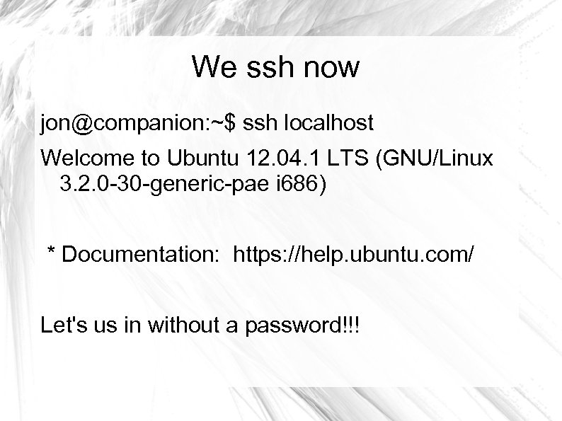 We ssh now jon@companion: ~$ ssh localhost Welcome to Ubuntu 12. 04. 1 LTS