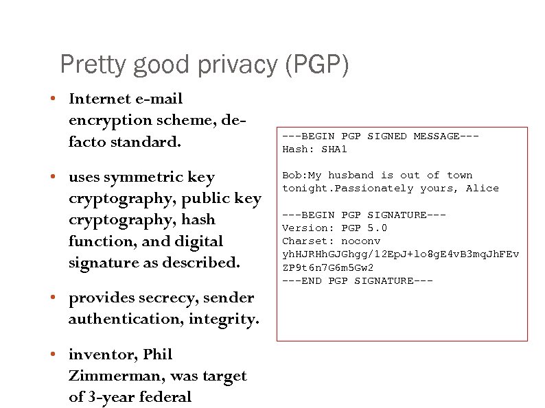 Pretty good privacy (PGP) • Internet e-mail encryption scheme, defacto standard. • uses symmetric