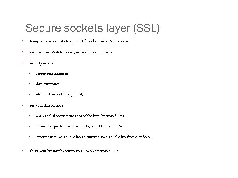 Secure sockets layer (SSL) • transport layer security to any TCP-based app using SSL