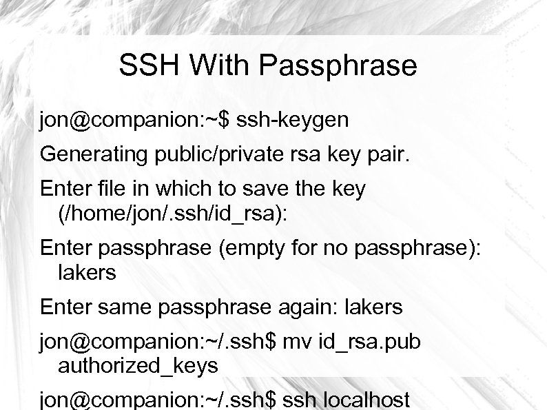 SSH With Passphrase jon@companion: ~$ ssh-keygen Generating public/private rsa key pair. Enter file in